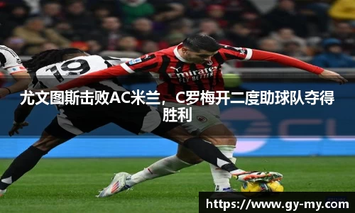 尤文图斯击败AC米兰，C罗梅开二度助球队夺得胜利