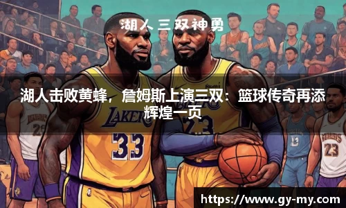 湖人击败黄蜂，詹姆斯上演三双：篮球传奇再添辉煌一页