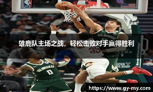 雄鹿队主场之战，轻松击败对手赢得胜利