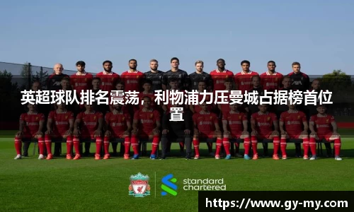 英超球队排名震荡，利物浦力压曼城占据榜首位置
