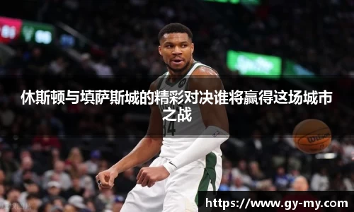 休斯顿与填萨斯城的精彩对决谁将赢得这场城市之战