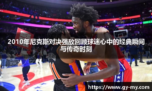 2010年尼克斯对决强敌回顾球迷心中的经典瞬间与传奇时刻