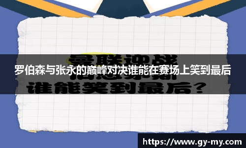 罗伯森与张永的巅峰对决谁能在赛场上笑到最后