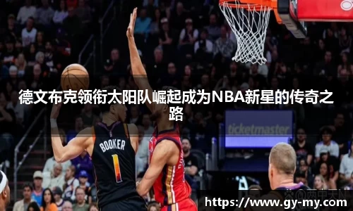 德文布克领衔太阳队崛起成为NBA新星的传奇之路