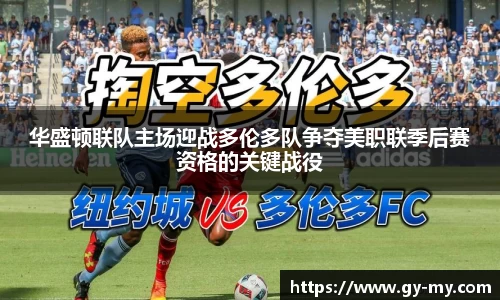 华盛顿联队主场迎战多伦多队争夺美职联季后赛资格的关键战役