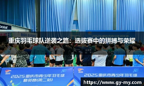 重庆羽毛球队逆袭之路：选拔赛中的拼搏与荣耀
