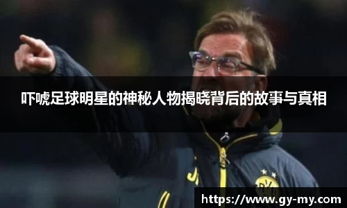 吓唬足球明星的神秘人物揭晓背后的故事与真相