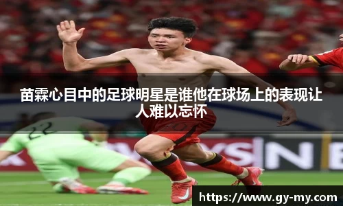 苗霖心目中的足球明星是谁他在球场上的表现让人难以忘怀