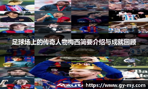 足球场上的传奇人物梅西简要介绍与成就回顾