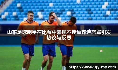 山东足球明星在比赛中表现不佳遭球迷怒骂引发热议与反思